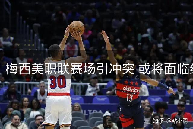 梅西美职联赛场引冲突 或将面临纪律调查