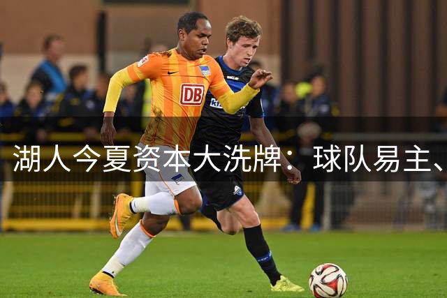 湖人今夏资本大洗牌：球队易主、核心出走、王朝更迭