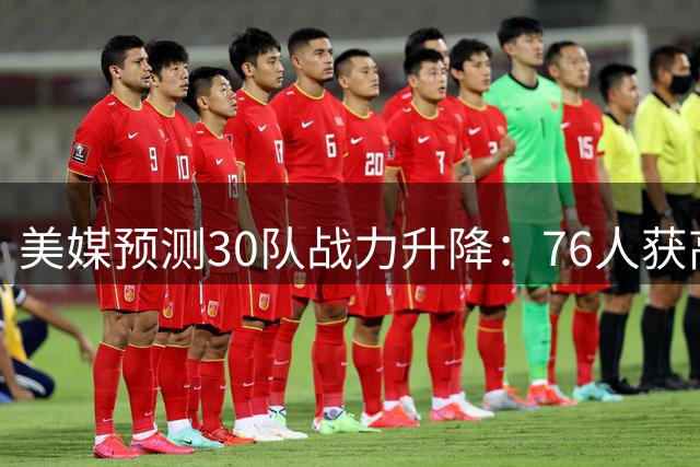 美媒预测30队战力升降：76人获高度评价 火湖勇遭唱衰